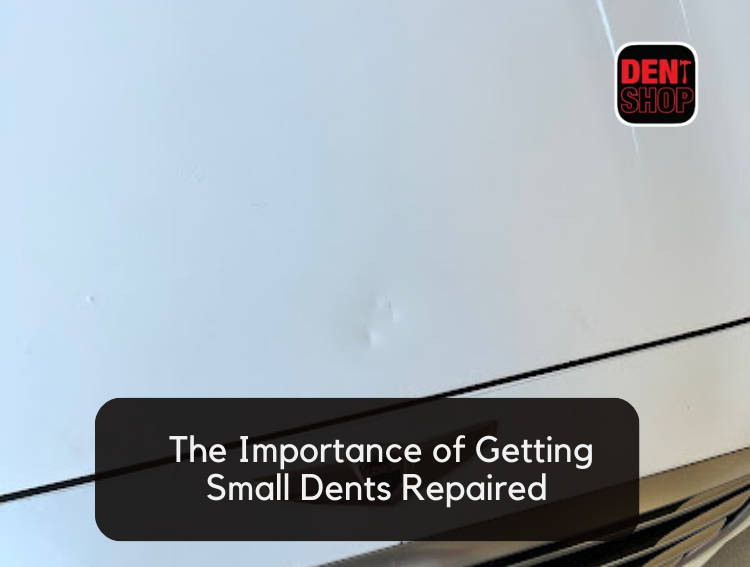 The Importance of Getting Small Dents Repaired